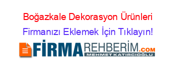 Boğazkale+Dekorasyon+Ürünleri Firmanızı+Eklemek+İçin+Tıklayın!