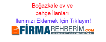 Boğazkale+ev+ve+bahçe+İlanları İlanınızı+Eklemek+İçin+Tıklayın!