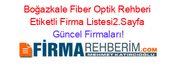 Boğazkale+Fiber+Optik+Rehberi+Etiketli+Firma+Listesi2.Sayfa Güncel+Firmaları!