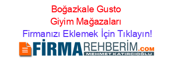 Boğazkale+Gusto+Giyim+Mağazaları Firmanızı+Eklemek+İçin+Tıklayın!