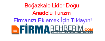 Boğazkale+Lider+Doğu+Anadolu+Turizm Firmanızı+Eklemek+İçin+Tıklayın!