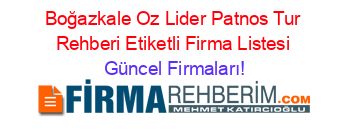 Boğazkale+Oz+Lider+Patnos+Tur+Rehberi+Etiketli+Firma+Listesi Güncel+Firmaları!