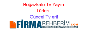 Boğazkale+Tv+Yayın+Türleri+ Güncel+Tvleri!