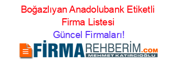 Boğazlıyan+Anadolubank+Etiketli+Firma+Listesi Güncel+Firmaları!