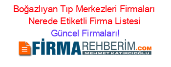 Boğazlıyan+Tıp+Merkezleri+Firmaları+Nerede+Etiketli+Firma+Listesi Güncel+Firmaları!