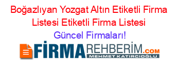Boğazlıyan+Yozgat+Altın+Etiketli+Firma+Listesi+Etiketli+Firma+Listesi Güncel+Firmaları!
