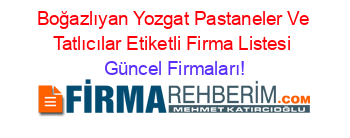 Boğazlıyan+Yozgat+Pastaneler+Ve+Tatlıcılar+Etiketli+Firma+Listesi Güncel+Firmaları!