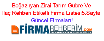 Boğazlıyan+Zirai+Tarım+Gübre+Ve+Ilaç+Rehberi+Etiketli+Firma+Listesi5.Sayfa Güncel+Firmaları!