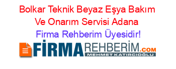 Bolkar+Teknik+Beyaz+Eşya+Bakım+Ve+Onarım+Servisi+Adana Firma+Rehberim+Üyesidir!