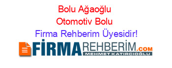 Bolu+Ağaoğlu+Otomotiv+Bolu Firma+Rehberim+Üyesidir!