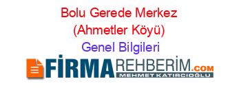 Bolu+Gerede+Merkez+(Ahmetler+Köyü) Genel+Bilgileri