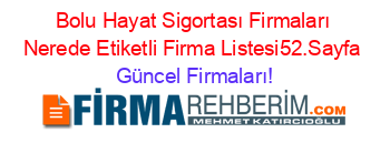 Bolu+Hayat+Sigortası+Firmaları+Nerede+Etiketli+Firma+Listesi52.Sayfa Güncel+Firmaları!