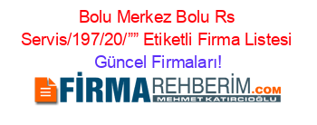 Bolu+Merkez+Bolu+Rs+Servis/197/20/””+Etiketli+Firma+Listesi Güncel+Firmaları!