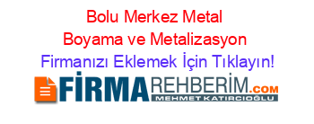 Bolu+Merkez+Metal+Boyama+ve+Metalizasyon Firmanızı+Eklemek+İçin+Tıklayın!