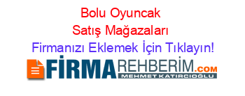 Bolu+Oyuncak+Satış+Mağazaları Firmanızı+Eklemek+İçin+Tıklayın!