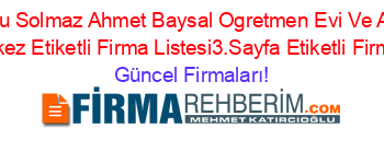 Bolu+Solmaz+Ahmet+Baysal+Ogretmen+Evi+Ve+Aso+Bolu+Merkez+Etiketli+Firma+Listesi3.Sayfa+Etiketli+Firma+Listesi Güncel+Firmaları!
