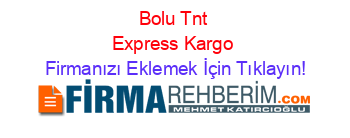 Bolu+Tnt+Express+Kargo Firmanızı+Eklemek+İçin+Tıklayın!