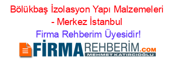 Bölükbaş+İzolasyon+Yapı+Malzemeleri+-+Merkez+İstanbul Firma+Rehberim+Üyesidir!