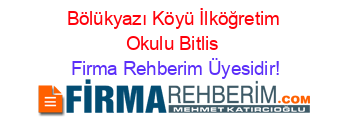 Bölükyazı+Köyü+İlköğretim+Okulu+Bitlis Firma+Rehberim+Üyesidir!