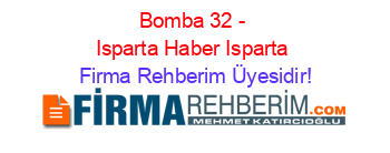 Bomba+32+-+Isparta+Haber+Isparta Firma+Rehberim+Üyesidir!