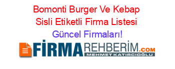 Bomonti+Burger+Ve+Kebap+Sisli+Etiketli+Firma+Listesi Güncel+Firmaları!