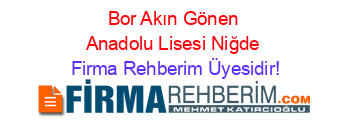 Bor+Akın+Gönen+Anadolu+Lisesi+Niğde Firma+Rehberim+Üyesidir!