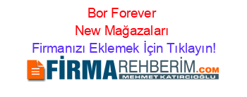 Bor+Forever+New+Mağazaları Firmanızı+Eklemek+İçin+Tıklayın!