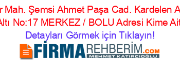 Borazanlar+Mah.+Şemsi+Ahmet+Paşa+Cad.+Kardelen+Apt.+B.Blok+Altı+No:17+MERKEZ+/+BOLU+Adresi+Kime+Ait Detayları+Görmek+için+Tıklayın!