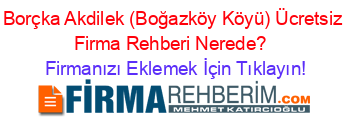 Borçka+Akdilek+(Boğazköy+Köyü)+Ücretsiz+Firma+Rehberi+Nerede?+ Firmanızı+Eklemek+İçin+Tıklayın!