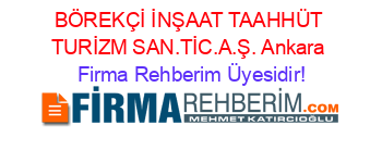 BÖREKÇİ+İNŞAAT+TAAHHÜT+TURİZM+SAN.TİC.A.Ş.+Ankara Firma+Rehberim+Üyesidir!
