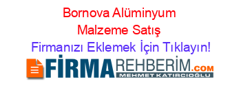 Bornova+Alüminyum+Malzeme+Satış Firmanızı+Eklemek+İçin+Tıklayın!