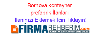 Bornova+konteyner+prefabrik+İlanları İlanınızı+Eklemek+İçin+Tıklayın!