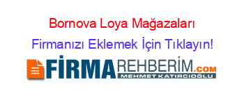 Bornova+Loya+Mağazaları Firmanızı+Eklemek+İçin+Tıklayın!
