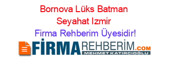 Bornova+Lüks+Batman+Seyahat+Izmir Firma+Rehberim+Üyesidir!