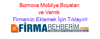 Bornova+Mobilya+Boyaları+ve+Vernik Firmanızı+Eklemek+İçin+Tıklayın!