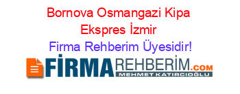 Bornova+Osmangazi+Kipa+Ekspres+İzmir Firma+Rehberim+Üyesidir!