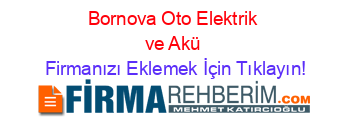 Bornova+Oto+Elektrik+ve+Akü Firmanızı+Eklemek+İçin+Tıklayın!