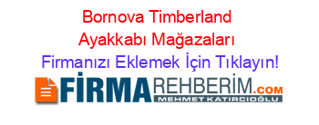 Bornova+Timberland+Ayakkabı+Mağazaları Firmanızı+Eklemek+İçin+Tıklayın!