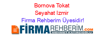 Bornova+Tokat+Seyahat+Izmir Firma+Rehberim+Üyesidir!