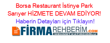 Borsa+Restaurant+İstinye+Park+Sarıyer+HİZMETE+DEVAM+EDİYOR! Haberin+Detayları+için+Tıklayın!