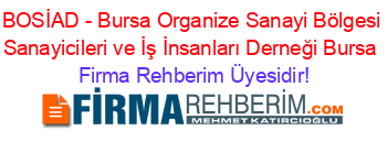 BOSİAD+-+Bursa+Organize+Sanayi+Bölgesi+Sanayicileri+ve+İş+İnsanları+Derneği+Bursa Firma+Rehberim+Üyesidir!