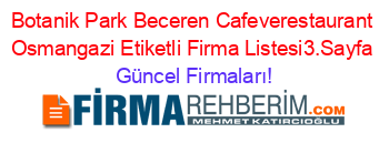Botanik+Park+Beceren+Cafeverestaurant+Osmangazi+Etiketli+Firma+Listesi3.Sayfa Güncel+Firmaları!