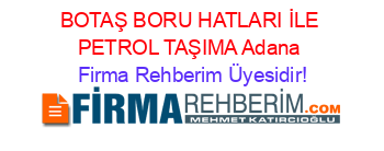 BOTAŞ+BORU+HATLARI+İLE+PETROL+TAŞIMA+Adana Firma+Rehberim+Üyesidir!