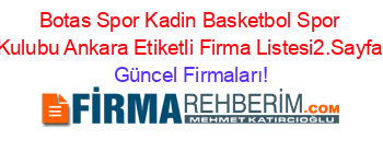 Botas+Spor+Kadin+Basketbol+Spor+Kulubu+Ankara+Etiketli+Firma+Listesi2.Sayfa Güncel+Firmaları!