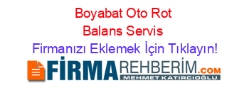 Boyabat+Oto+Rot+Balans+Servis Firmanızı+Eklemek+İçin+Tıklayın!