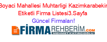 Boyaci+Mahallesi+Muhtarligi+Kazimkarabekir+Etiketli+Firma+Listesi3.Sayfa Güncel+Firmaları!