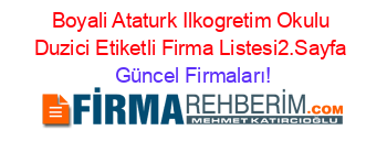 Boyali+Ataturk+Ilkogretim+Okulu+Duzici+Etiketli+Firma+Listesi2.Sayfa Güncel+Firmaları!