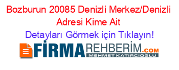 Bozburun+20085+Denizli+Merkez/Denizli+Adresi+Kime+Ait Detayları+Görmek+için+Tıklayın!