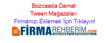 Bozcaada+Damat+Tween+Mağazaları Firmanızı+Eklemek+İçin+Tıklayın!