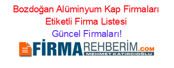 Bozdoğan+Alüminyum+Kap+Firmaları+Etiketli+Firma+Listesi Güncel+Firmaları!